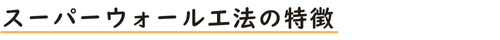 スーパーウォール工法の特徴